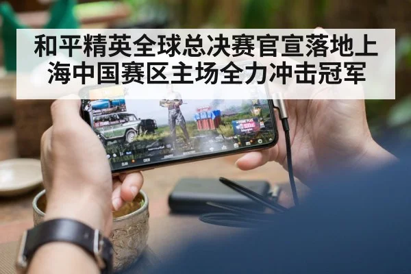 和平精英全球总决赛官宣落地上海中国赛区主场全力冲击冠军